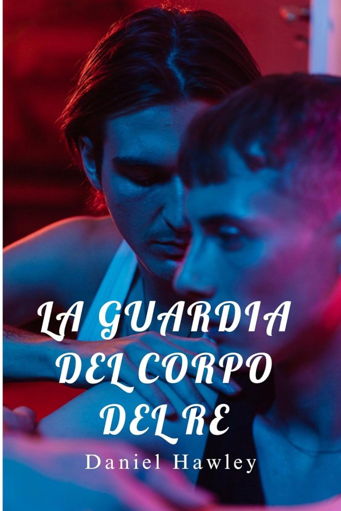Copertina La guardia del corpo del re di Daniel Hawley. Romance m/m.